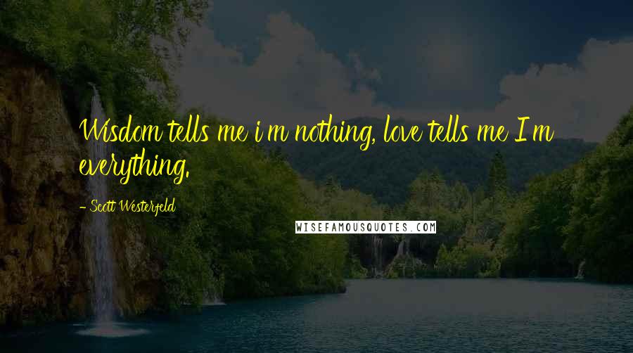 Scott Westerfeld Quotes: Wisdom tells me i'm nothing, love tells me I'm everything.