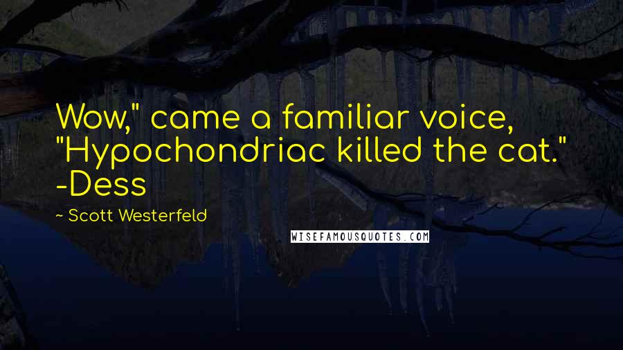Scott Westerfeld Quotes: Wow," came a familiar voice, "Hypochondriac killed the cat." -Dess