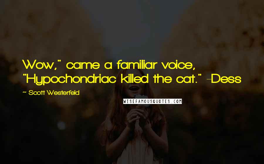 Scott Westerfeld Quotes: Wow," came a familiar voice, "Hypochondriac killed the cat." -Dess