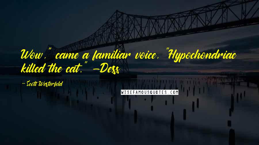 Scott Westerfeld Quotes: Wow," came a familiar voice, "Hypochondriac killed the cat." -Dess