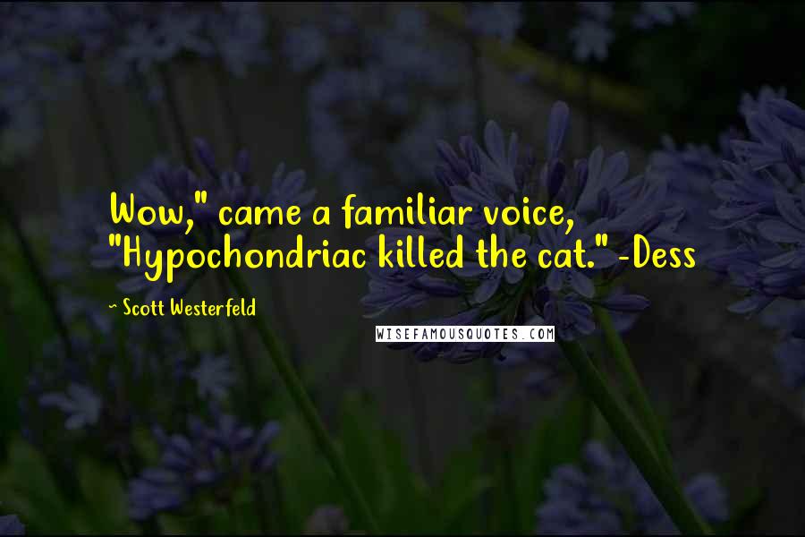 Scott Westerfeld Quotes: Wow," came a familiar voice, "Hypochondriac killed the cat." -Dess