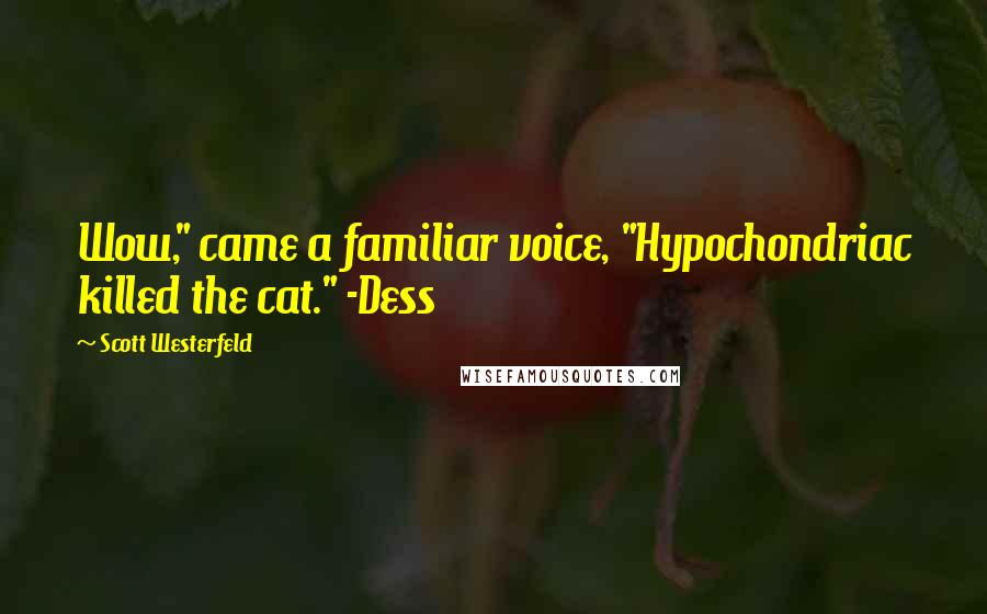 Scott Westerfeld Quotes: Wow," came a familiar voice, "Hypochondriac killed the cat." -Dess
