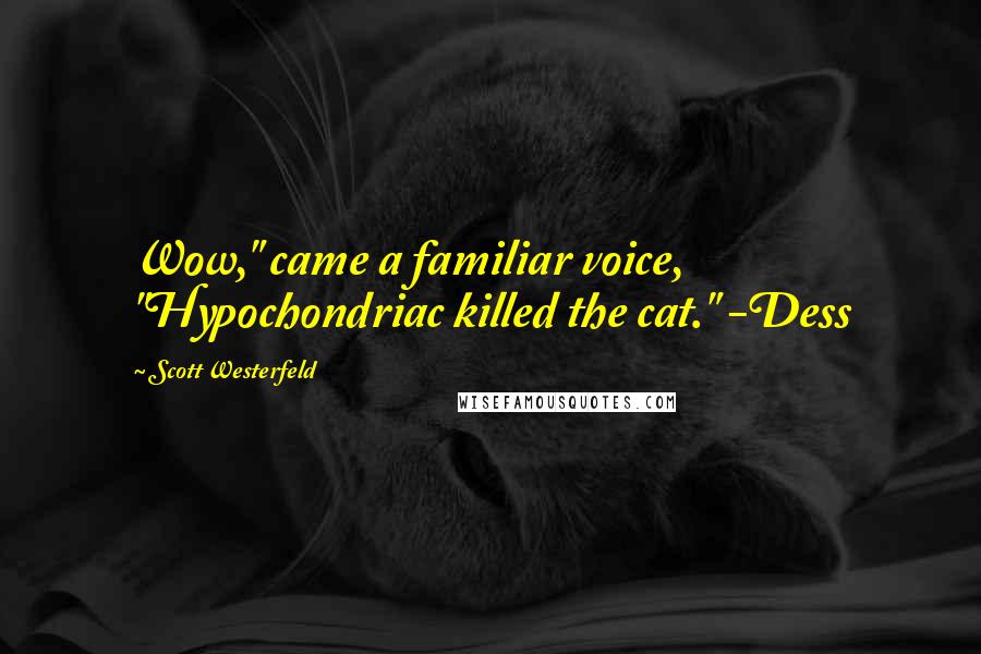 Scott Westerfeld Quotes: Wow," came a familiar voice, "Hypochondriac killed the cat." -Dess