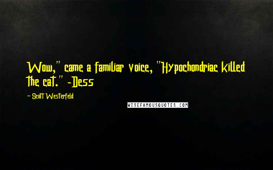 Scott Westerfeld Quotes: Wow," came a familiar voice, "Hypochondriac killed the cat." -Dess
