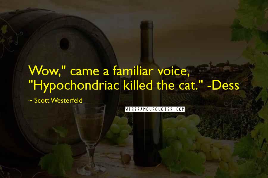 Scott Westerfeld Quotes: Wow," came a familiar voice, "Hypochondriac killed the cat." -Dess