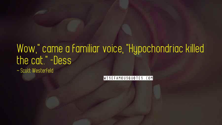 Scott Westerfeld Quotes: Wow," came a familiar voice, "Hypochondriac killed the cat." -Dess