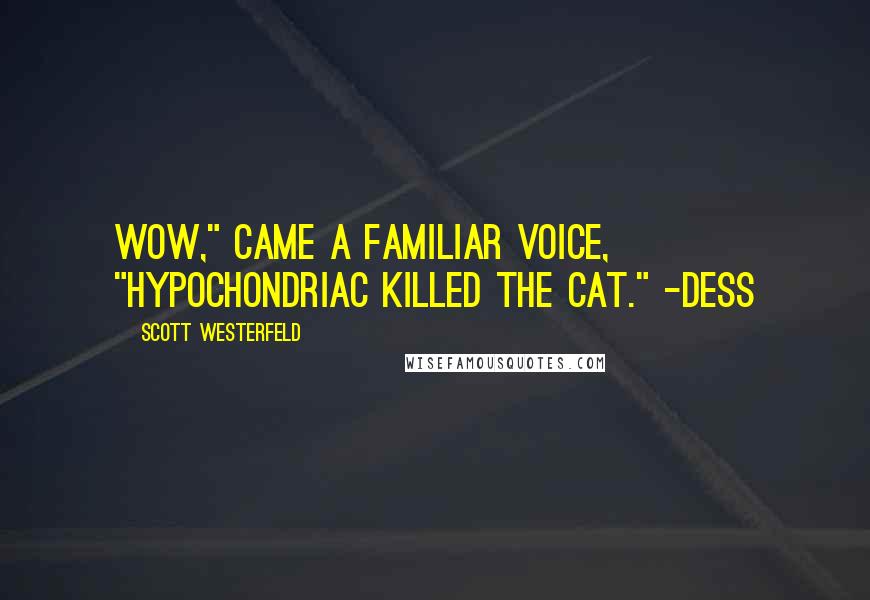 Scott Westerfeld Quotes: Wow," came a familiar voice, "Hypochondriac killed the cat." -Dess