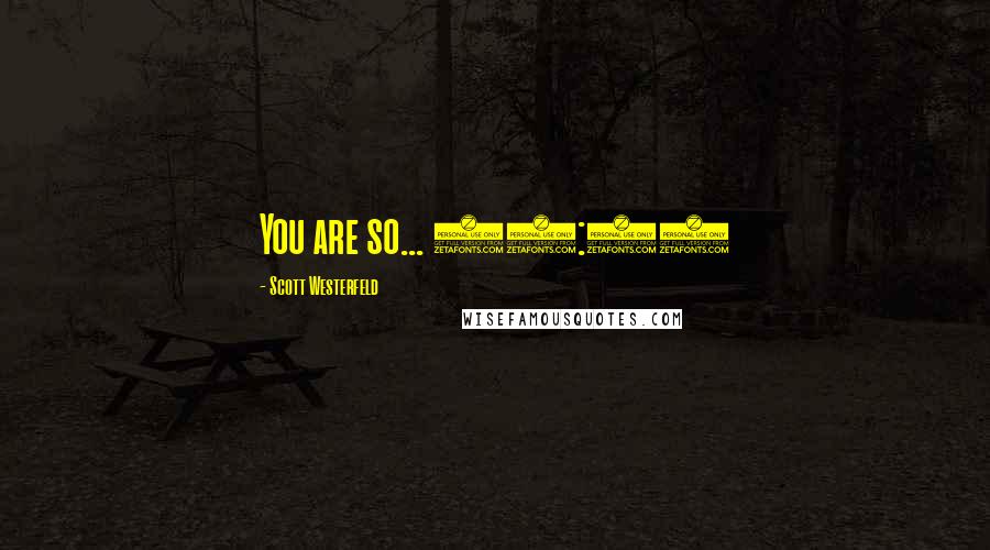 Scott Westerfeld Quotes: You are so... 11:59