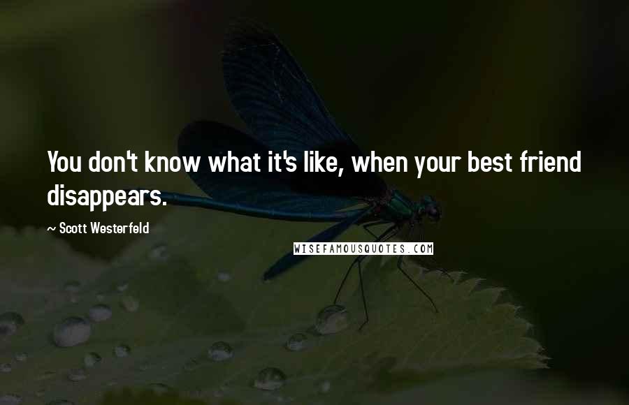 Scott Westerfeld Quotes: You don't know what it's like, when your best friend disappears.