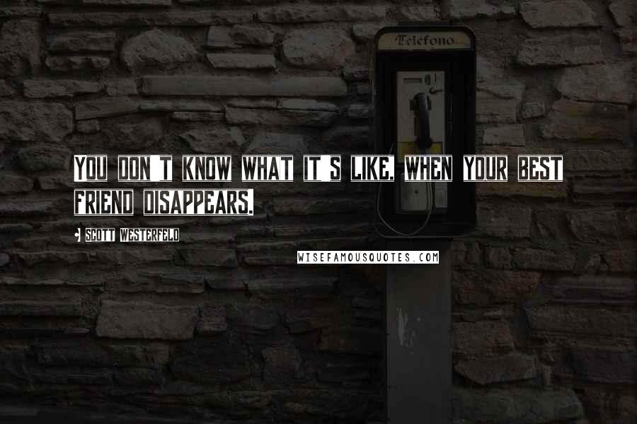 Scott Westerfeld Quotes: You don't know what it's like, when your best friend disappears.