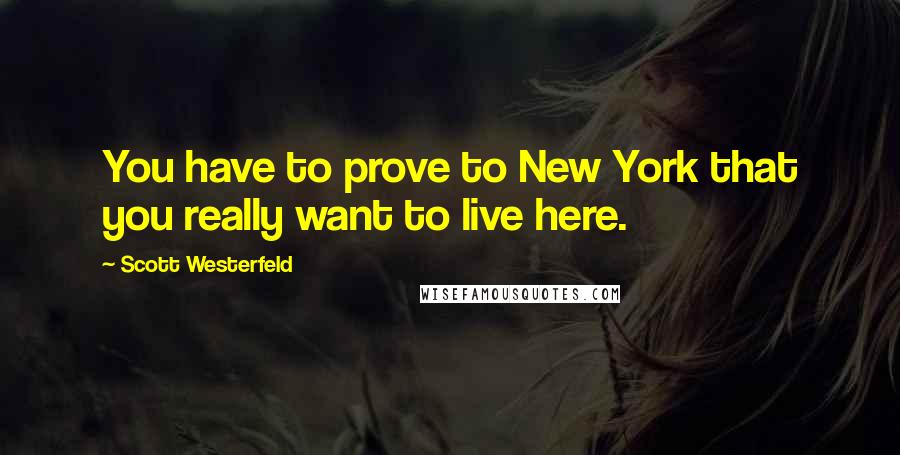 Scott Westerfeld Quotes: You have to prove to New York that you really want to live here.