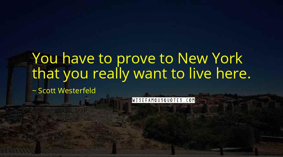 Scott Westerfeld Quotes: You have to prove to New York that you really want to live here.