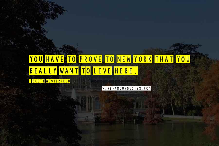 Scott Westerfeld Quotes: You have to prove to New York that you really want to live here.