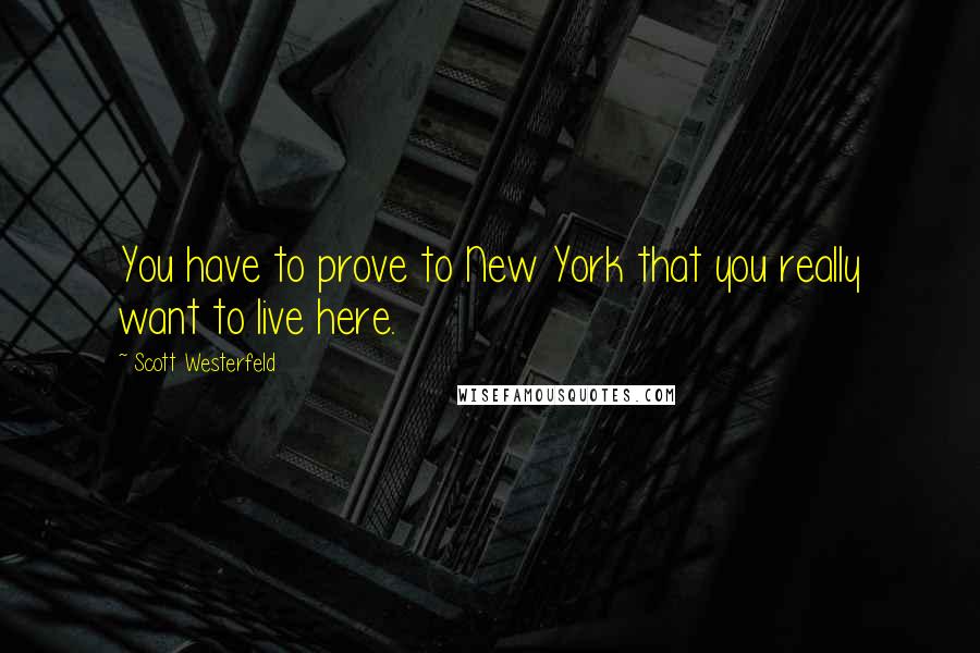 Scott Westerfeld Quotes: You have to prove to New York that you really want to live here.
