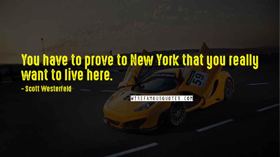 Scott Westerfeld Quotes: You have to prove to New York that you really want to live here.