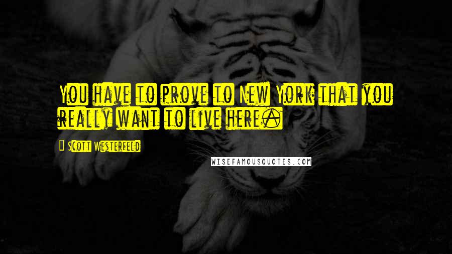 Scott Westerfeld Quotes: You have to prove to New York that you really want to live here.