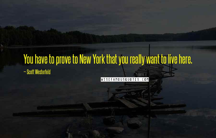Scott Westerfeld Quotes: You have to prove to New York that you really want to live here.