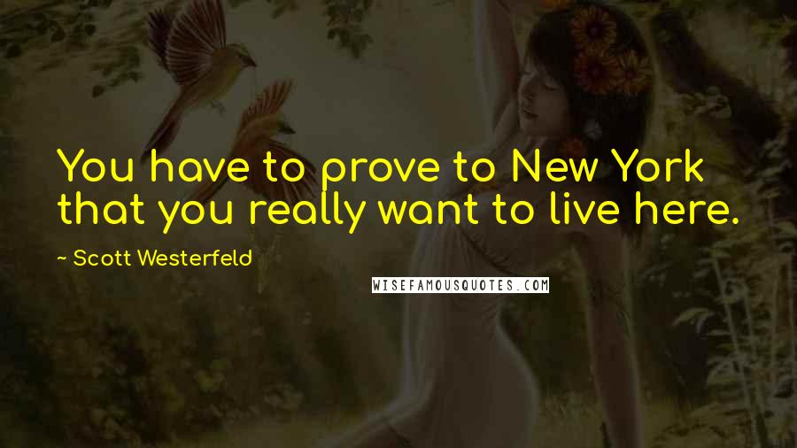 Scott Westerfeld Quotes: You have to prove to New York that you really want to live here.