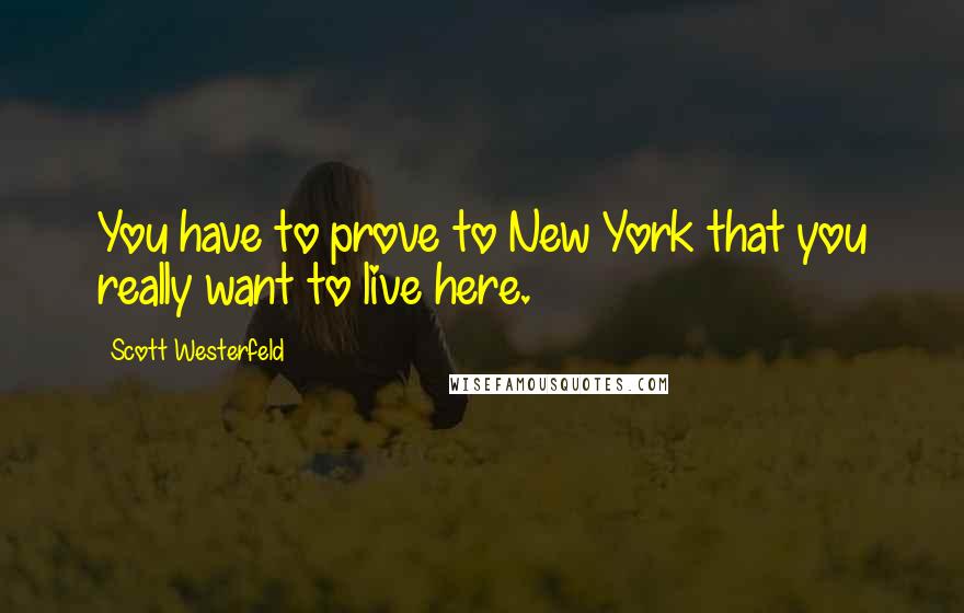 Scott Westerfeld Quotes: You have to prove to New York that you really want to live here.