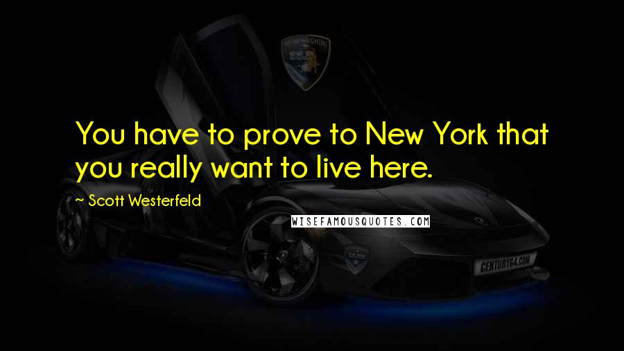 Scott Westerfeld Quotes: You have to prove to New York that you really want to live here.