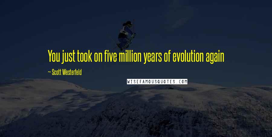 Scott Westerfeld Quotes: You just took on five million years of evolution again