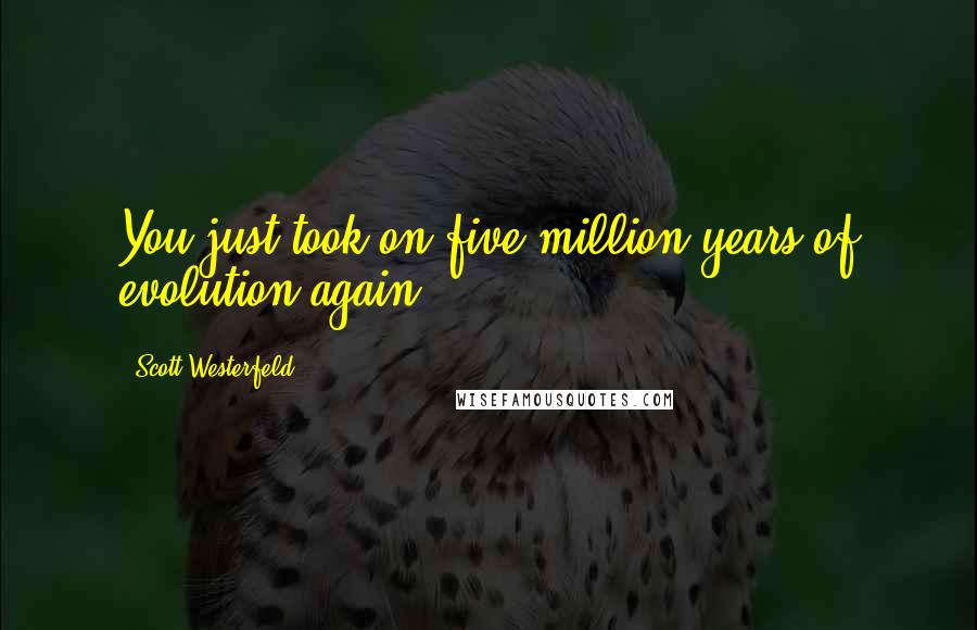 Scott Westerfeld Quotes: You just took on five million years of evolution again