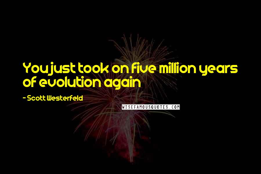 Scott Westerfeld Quotes: You just took on five million years of evolution again