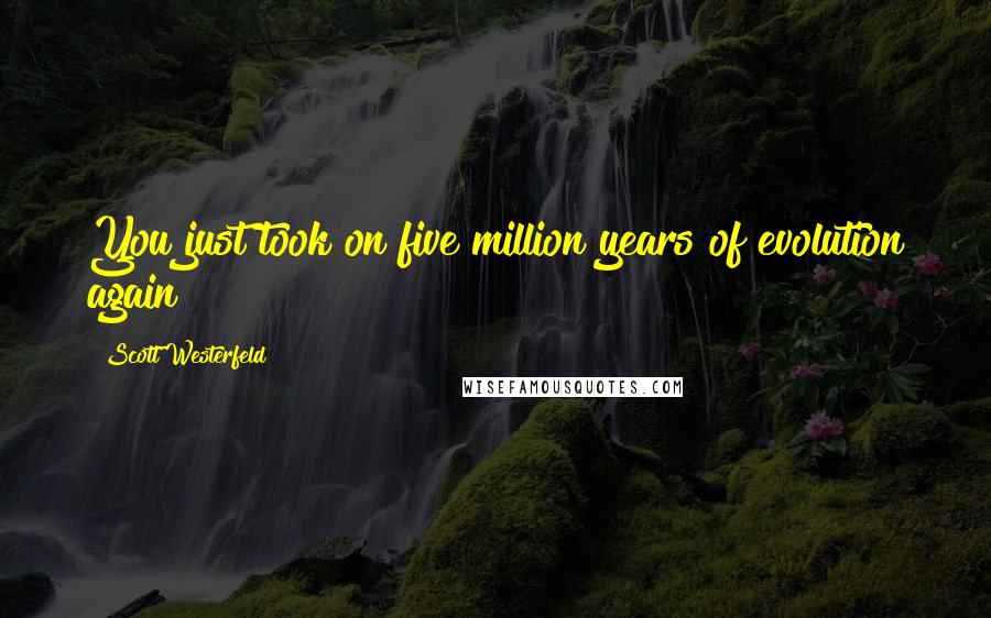 Scott Westerfeld Quotes: You just took on five million years of evolution again