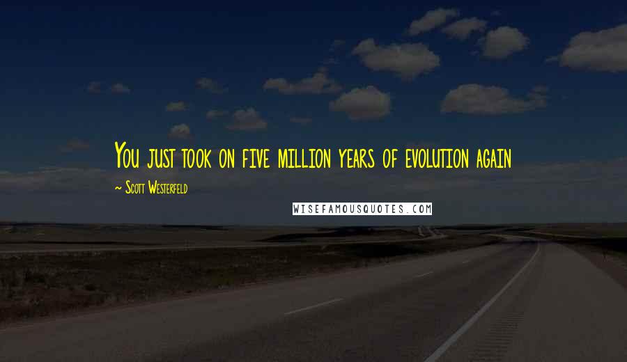 Scott Westerfeld Quotes: You just took on five million years of evolution again