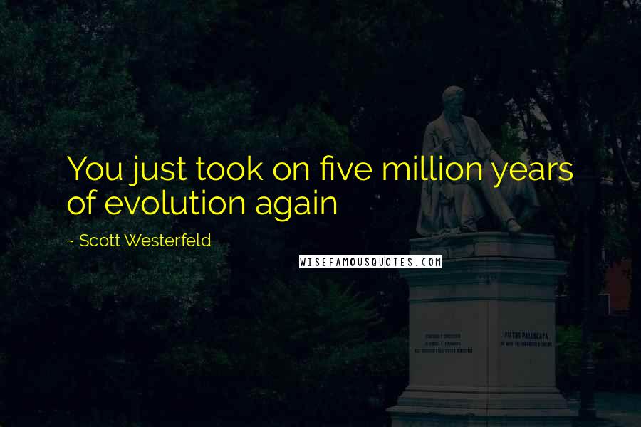 Scott Westerfeld Quotes: You just took on five million years of evolution again