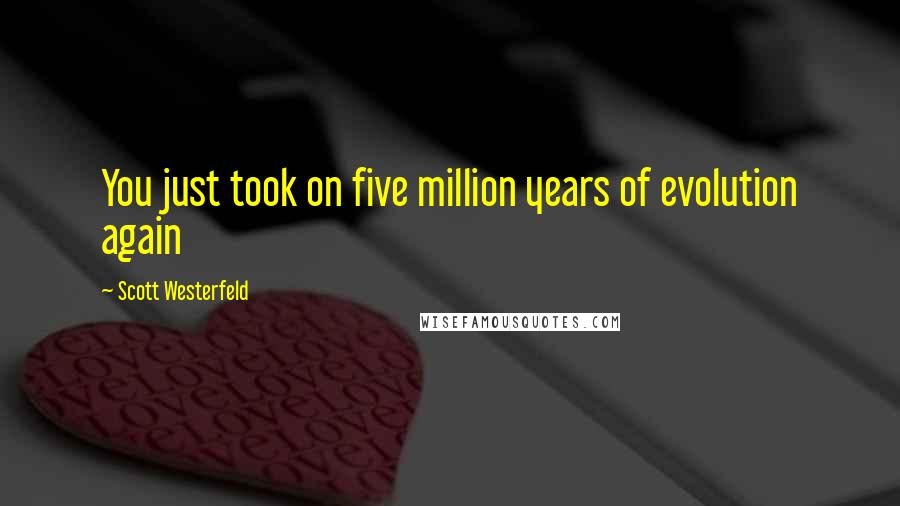 Scott Westerfeld Quotes: You just took on five million years of evolution again