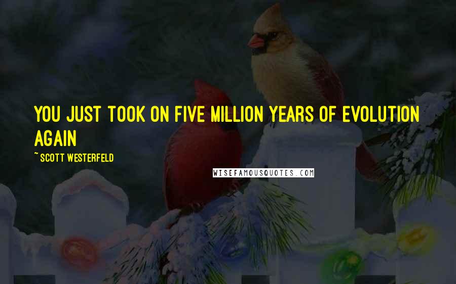 Scott Westerfeld Quotes: You just took on five million years of evolution again