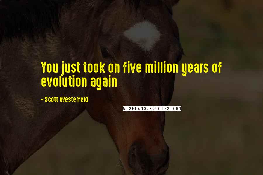 Scott Westerfeld Quotes: You just took on five million years of evolution again