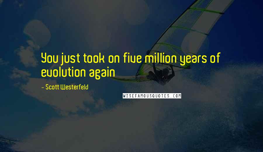 Scott Westerfeld Quotes: You just took on five million years of evolution again