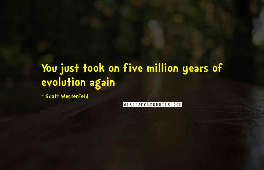 Scott Westerfeld Quotes: You just took on five million years of evolution again
