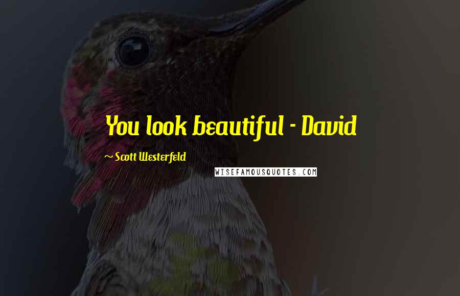 Scott Westerfeld Quotes: You look beautiful - David