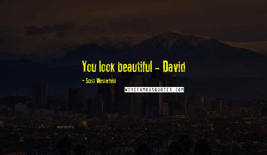 Scott Westerfeld Quotes: You look beautiful - David