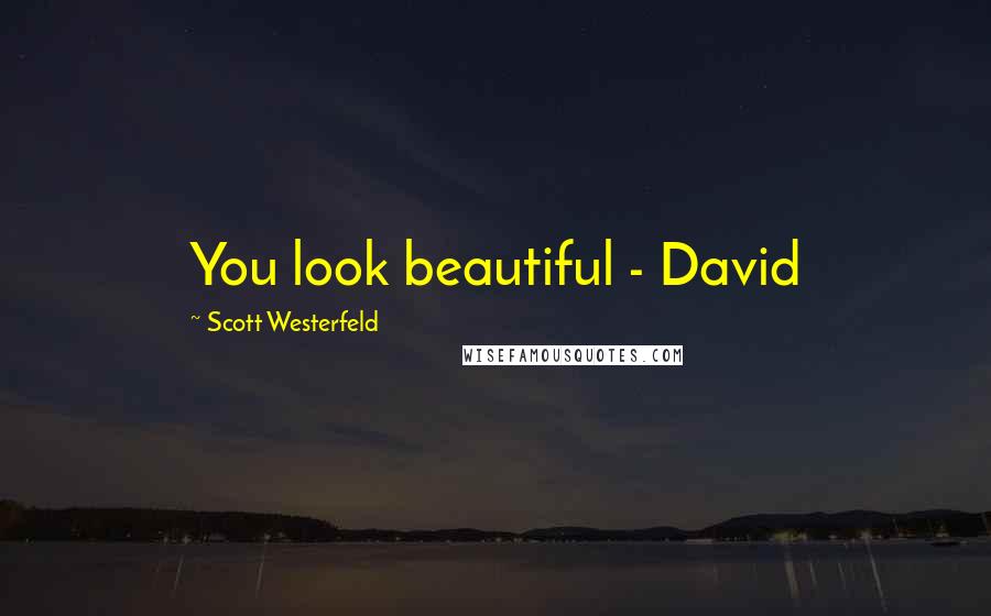 Scott Westerfeld Quotes: You look beautiful - David