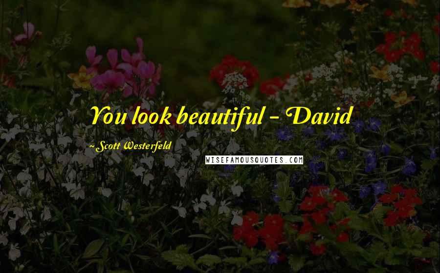 Scott Westerfeld Quotes: You look beautiful - David