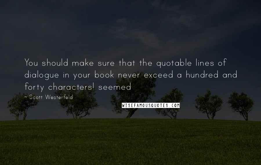 Scott Westerfeld Quotes: You should make sure that the quotable lines of dialogue in your book never exceed a hundred and forty characters! seemed