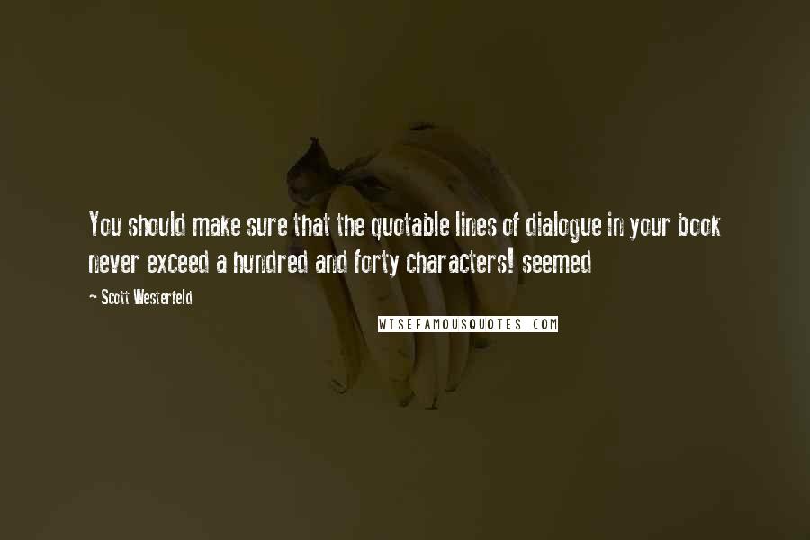 Scott Westerfeld Quotes: You should make sure that the quotable lines of dialogue in your book never exceed a hundred and forty characters! seemed