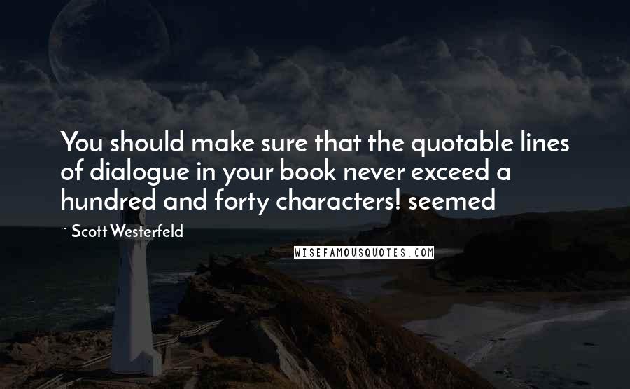 Scott Westerfeld Quotes: You should make sure that the quotable lines of dialogue in your book never exceed a hundred and forty characters! seemed