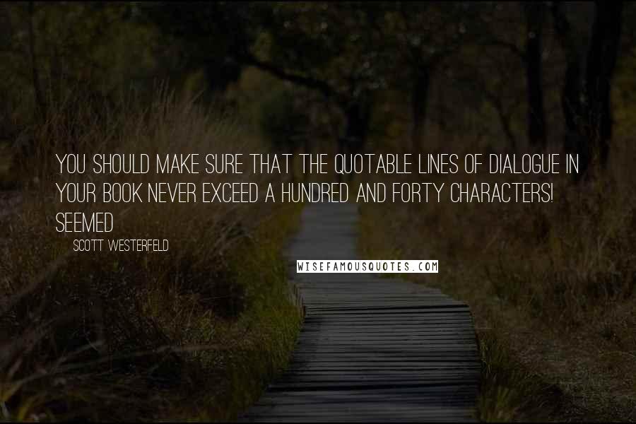 Scott Westerfeld Quotes: You should make sure that the quotable lines of dialogue in your book never exceed a hundred and forty characters! seemed