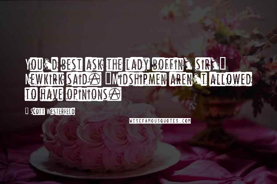 Scott Westerfeld Quotes: You'd best ask the lady boffin, sir," Newkirk said. "Midshipmen aren't allowed to have opinions.