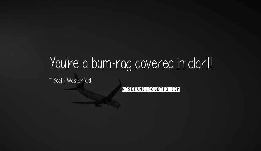 Scott Westerfeld Quotes: You're a bum-rag covered in clart!