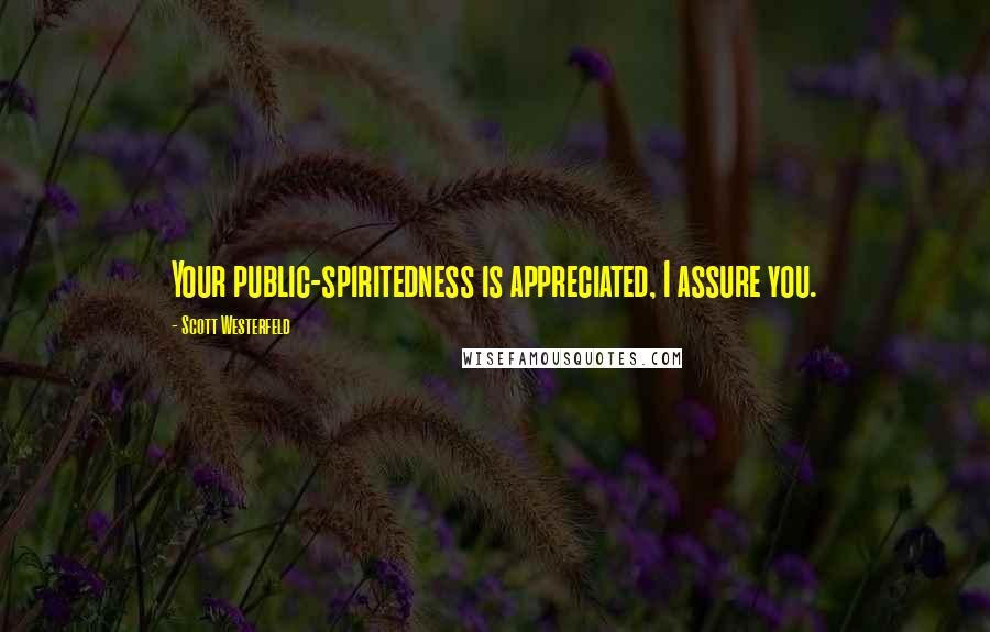 Scott Westerfeld Quotes: Your public-spiritedness is appreciated, I assure you.