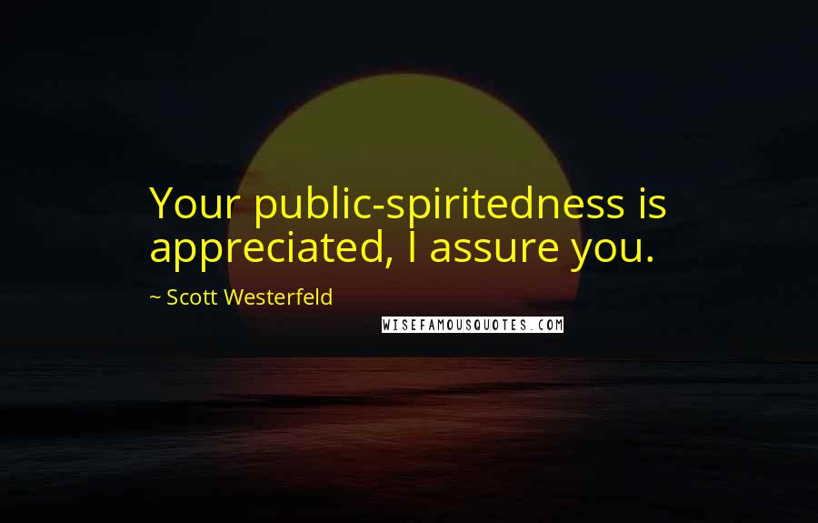 Scott Westerfeld Quotes: Your public-spiritedness is appreciated, I assure you.