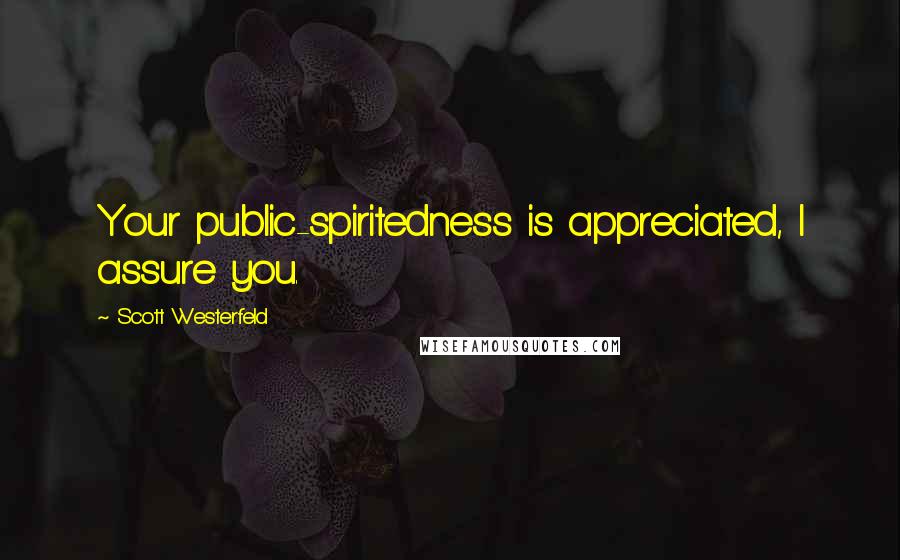 Scott Westerfeld Quotes: Your public-spiritedness is appreciated, I assure you.