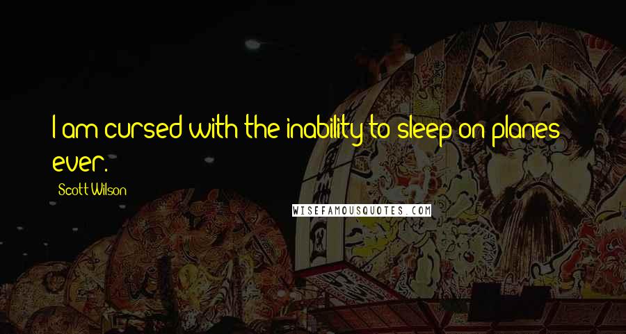 Scott Wilson Quotes: I am cursed with the inability to sleep on planes - ever.