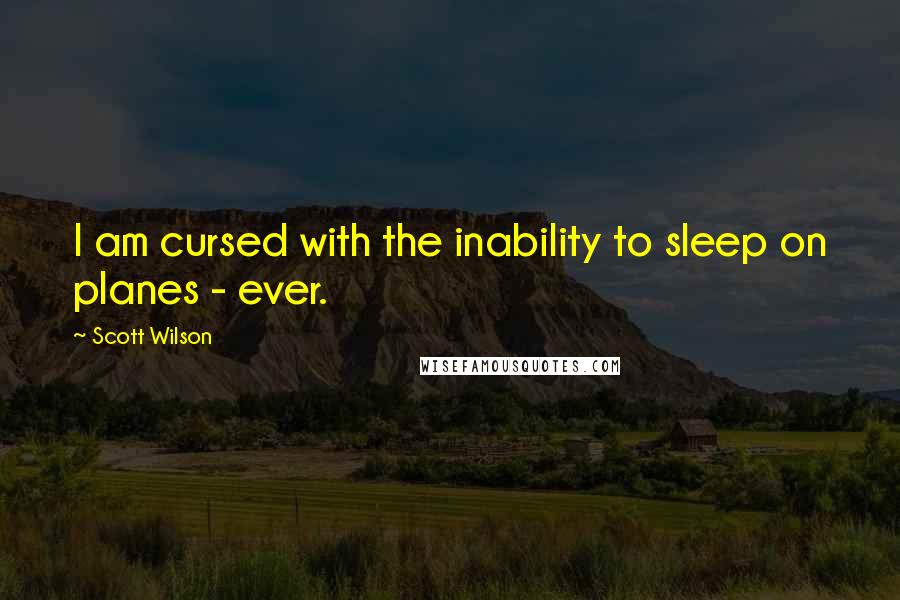 Scott Wilson Quotes: I am cursed with the inability to sleep on planes - ever.